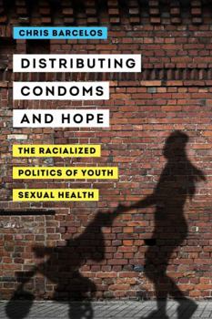 Distributing Condoms and Hope: The Racialized Politics of Youth Sexual Health - Book  of the Reproductive Justice: A New Vision for the Twenty-First Century