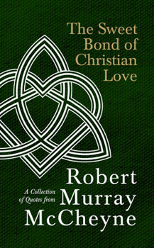 Hardcover The Sweet Bond of Christian Love: A Collection of Quotes from Robert Murray McCheyne Book