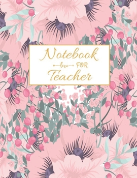 Notebook For Teacher: Floral Teacher 8.5x11 115 pages Softback, Blank Lined, Composition Book; Teacher Notebook; Teacher Appreciation Gifts; New ... Gifts for Women; Teacher Inspirational Gifts