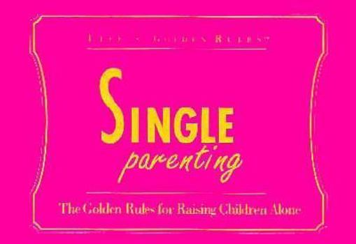Paperback Single Parenting: The Golden Rules for Raising Children Alone (Life's Golden Rules) Book