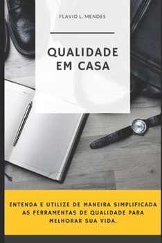 Paperback Qualidade Em Casa: Entenda e Utilize de Maneira Simplificada as Ferramentas de Qualidade para Melhorar sua Vida [Portuguese] Book