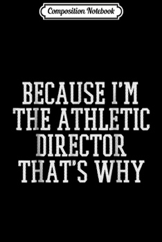 Composition Notebook: Because I'm the Athletic Director That's Why  Journal/Notebook Blank Lined Ruled 6x9 100 Pages