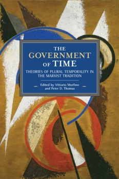 The Government of Time: Theories of Plural Temporality in the Marxist Tradition - Book #151 of the Historical Materialism
