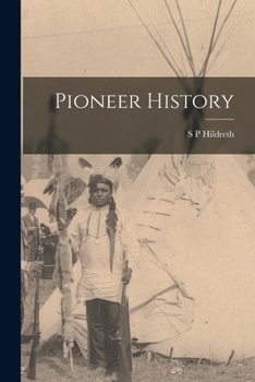 Pioneer History: Being an Account of the First Examinations of the Ohio Valley, and the Early Settlement of the Northwest Territory - P