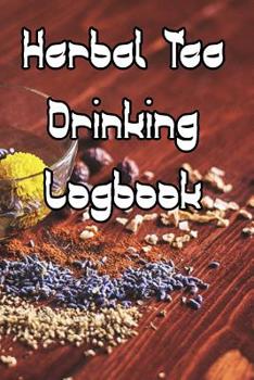 Paperback Herbal Tea Drinking Logbook: Record Tastes, Temperatures, Flavours, Reviews, Styles and Records of Your Herbal Tea Drinking Book