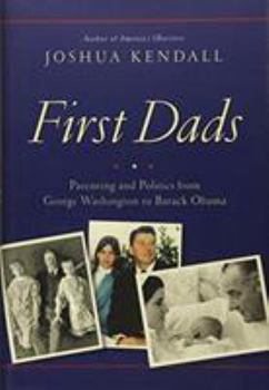 Hardcover First Dads: Parenting and Politics from George Washington to Barack Obama Book