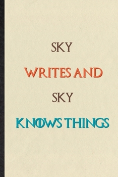 Sky Writes And Sky Knows Things: Novelty Blank Lined Personalized First Name Notebook/ Journal, Appreciation Gratitude Thank You Graduation Souvenir Gag Gift, Stylish Sayings Graphic