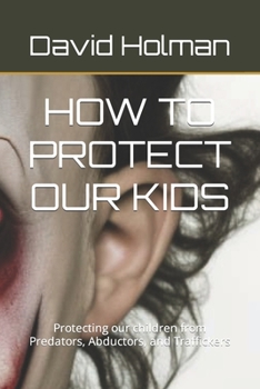 Paperback How to Protect Our Kids: Protecting our children from Predators, Abductors, and Traffickers Book