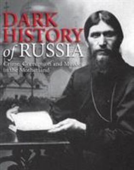 Dark History of Russia: Crime, Corruption and Murder in the Motherland (Dark Histories)