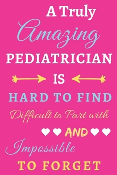 Paperback A Truly Amazing Pediatrician Is Hard To Find Difficult To Part With And Impossible To Forget: lined notebook, Funny Pediatrician gift Book