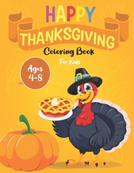 Paperback Happy Thanksgiving Coloring Book for Kids Ages 4-8: Awesome Collection of Over 30 Fun, Original & Unique Thanksgiving Coloring Pages For Children, tod Book