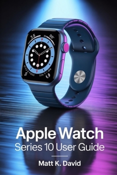 Paperback Apple Watch Series 10 User Guide: Simplifying Complex Settings for Effortless Navigation Book