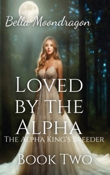 Hardcover Loved by the Alpha: The Alpha King's Breeder Book 2 Book