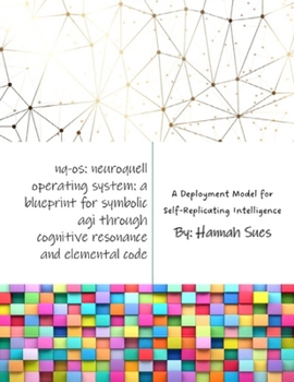 Paperback Nq-OS: Neuroquell Operating System: A Blueprint for Symbolic AGI through Cognitive Resonance and Elemental Code (Including the Human Resonance Grid, T Book