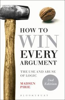 Paperback How to Win Every Argument: The Use and Abuse of Logic Book