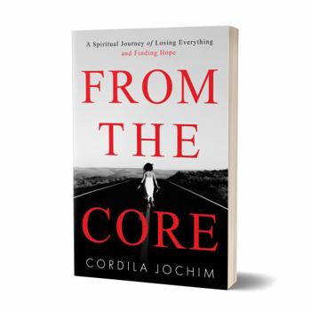 Paperback From the Core: A Spiritual Journey of Losing Everything and Finding Hope Book