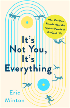 Hardcover It's Not You, It's Everything: What Our Pain Reveals about the Anxious Pursuit of the Good Life Book