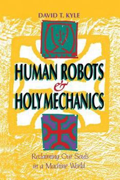 Paperback Human Robots & Holy Mechanics: Reclaiming Our Souls in a Machine World Book
