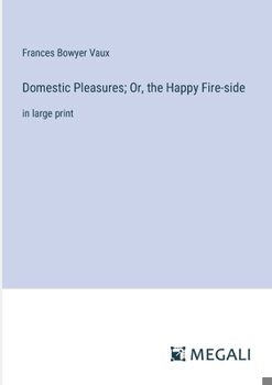 Paperback Domestic Pleasures; Or, the Happy Fire-side: in large print Book