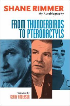 Hardcover From Thunderbirds to Pterodactyls: The Autobiography of Shane Rimmer Book