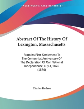 Paperback Abstract Of The History Of Lexington, Massachusetts: From Its First Settlement To The Centennial Anniversary Of The Declaration Of Our National Indepe Book