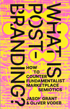Paperback What Is Post-Branding?: How to Counter Fundamentalist Marketplace Semiotics Book