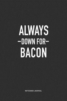 Paperback Always Down For Bacon: A 6x9 Inch Journal Notebook Diary With A Bold Text Font Slogan On A Matte Cover and 120 Blank Lined Pages Book
