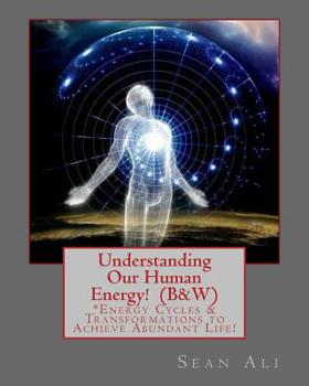 Paperback Understanding Our Human Energy!: Energy Cycles & Transformations to Achieve Abundant Life! Book
