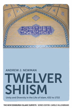 Twelver Shiism: Unity and Diversity in the Life of Islam, 632 to 1722 - Book  of the New Edinburgh Islamic Surveys
