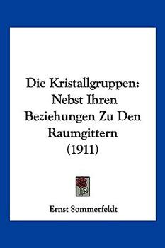 Paperback Die Kristallgruppen: Nebst Ihren Beziehungen Zu Den Raumgittern (1911) [German] Book