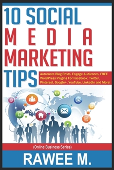 Paperback 10 Social Media Marketing Tips: Automate Blog Posts, Engage Audience, FREE WordPress Plugins For Facebook, Twitter, Pinterest, Google+, YouTube, Linke Book