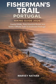FISHERMAN’S TRAIL PORTUGAL HIKING GUIDE 2026: Coastal Walks, Rota Vicentina Routes and Scenic Cliffside Trails in Southwest Portugal (Global Hiking Trail Guides)