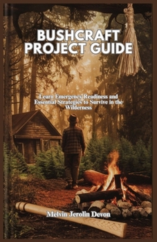 Paperback Bushcraft Project Guide: Learn Emergency Readiness and Essential Strategies to Survive in the Wilderness Book