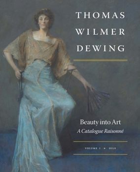 Hardcover Thomas Wilmer Dewing: Beauty Into Art: A Catalogue Raisonné Book