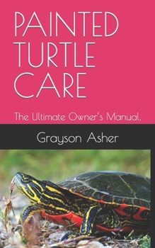 Painted Turtle Care: The Ultimate Owner's Manual.
