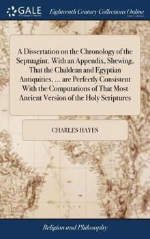 Hardcover A Dissertation on the Chronology of the Septuagint. With an Appendix, Shewing, That the Chaldean and Egyptian Antiquities, ... are Perfectly Consisten Book