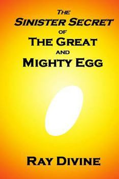 Paperback The Sinister Secret of The Great and Mighty Egg: Have You Been Hatched Again? Book