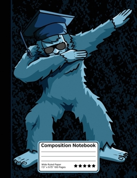 Dabbing Yeti Graduate Wearing Sunglasses Bigfoot Composition Notebook: Wide Ruled Line Paper Notebook for School, Journaling, or Personal Use.