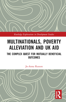 Hardcover Multinationals, Poverty Alleviation and UK Aid: The Complex Quest for Mutually Beneficial Outcomes Book