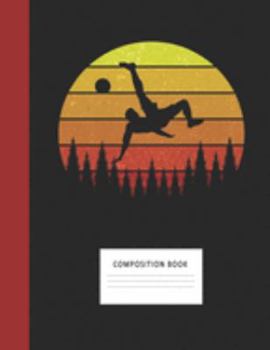 Composition Book: Soccer Overhead Kick 200 Wide Ruled Lined Pages Retro Vintage Sunset Classic Notebook, Writing Pad & Practice Journal | Assignments, ... Organizer, Homeschool, College & University
