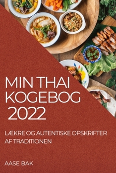 Paperback Min Thai Kogebog 2022: LÆkre Og Autentiske Opskrifter AF Traditionen [Danish] Book