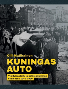 Paperback Kuningas Auto: Yksityisautoilu ja politisoituminen Suomessa 1945-1980 [Finnish] Book