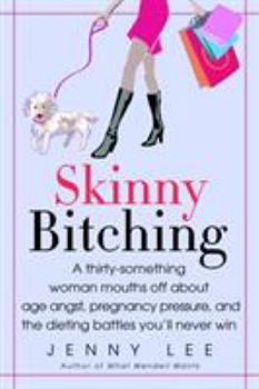 Paperback Skinny Bitching: A Thirty-Something Woman Mouths Off about Age Angst, Pregnancy Pressure, and the Dieting Battles You'll Never Win Book