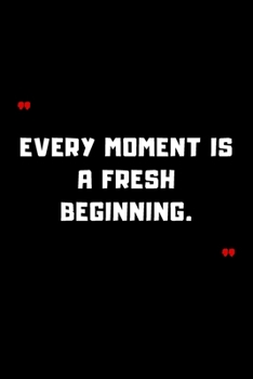 Every moment is a fresh beginning.: 6"x9" 120 Pages Journal