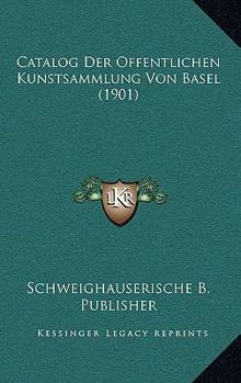 Paperback Catalog Der Offentlichen Kunstsammlung Von Basel (1901) [German] Book