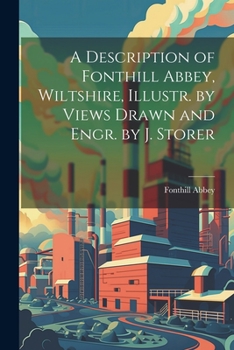 Paperback A Description of Fonthill Abbey, Wiltshire, Illustr. by Views Drawn and Engr. by J. Storer Book