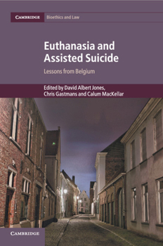 Euthanasia and Assisted Suicide: Lessons from Belgium - Book #42 of the Cambridge Bioethics and Law