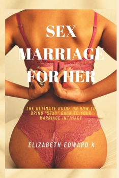 Sex Marriage For Her: The Ultimate Guide on How to Bring Sexy Back to Your Marriage intimacy