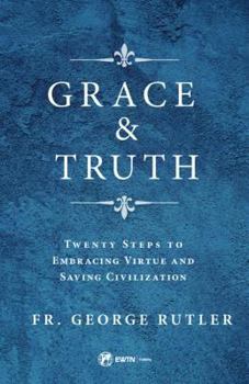 Paperback Grace and Truth: Twenty Steps to Embracing Virtue and Saving Civilization Book