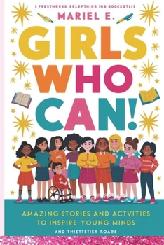 Girls Who Can: Amazing Stories and Activities to Inspire Young Minds: “10 Inspiring Tales of Brave Girls, Fun Activities, and Valuable Lessons for Kids Aged 5-9”